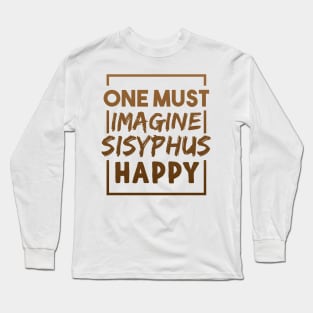 One Must Imagine Sisyphus Happy Quote Long Sleeve T-Shirt